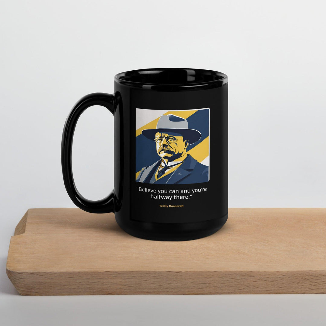 Black Glossy Mug: "Believe you can and you're halfway there." (Roosevelt) - LeadershipQuotes.com