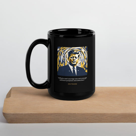 Black Glossy Mug: "Efforts and courage are not enough without purpose and direction." (Kennedy) - LeadershipQuotes.com