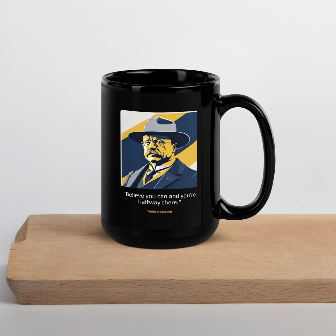 Black Glossy Mug: "Believe you can and you're halfway there." (Roosevelt) - LeadershipQuotes.com