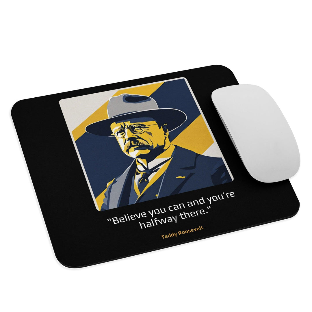 Mouse Pad: "Believe you can and you're halfway there." (Roosevelt) - LeadershipQuotes.com