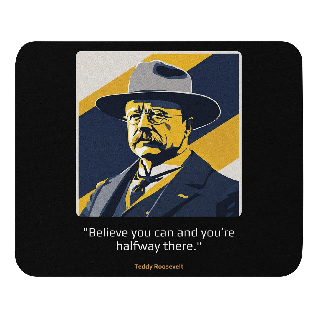 Mouse Pad: "Believe you can and you're halfway there." (Roosevelt) - LeadershipQuotes.com