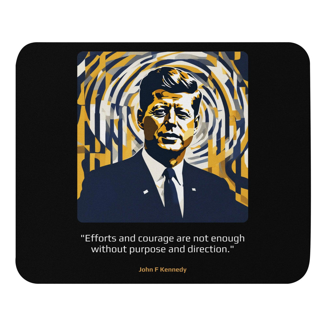 Mouse Pad: "Efforts and courage are not enough without purpose and direction." (Kennedy) - LeadershipQuotes.com