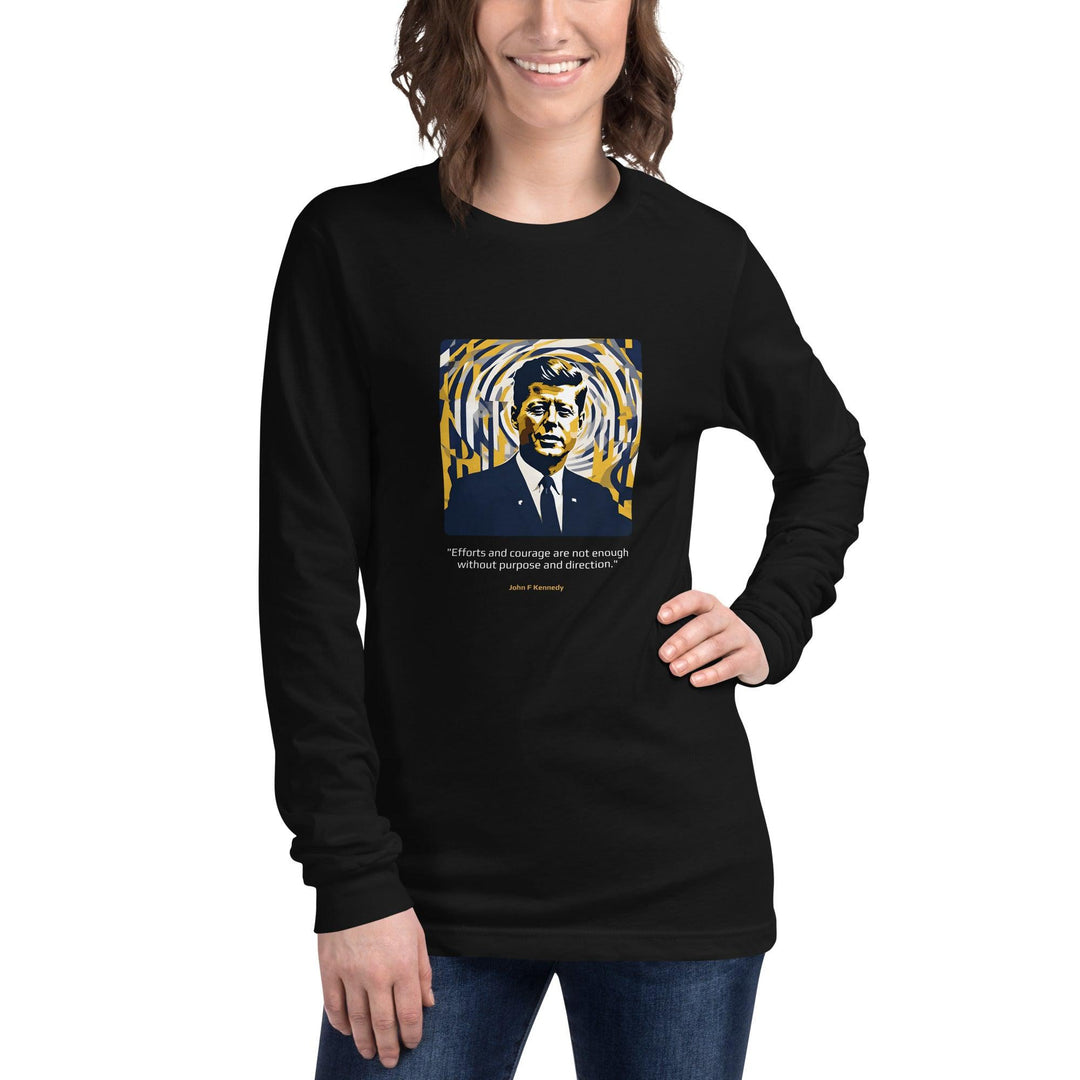 Unisex Long Sleeve T-Shirt: "Efforts and courage are not enough without purpose and direction." (Kennedy) - LeadershipQuotes.com