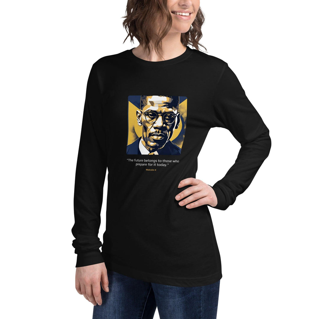 Unisex Long Sleeve T-Shirt: "The future belongs to those who prepare for it today." (Malcolm X) - LeadershipQuotes.com