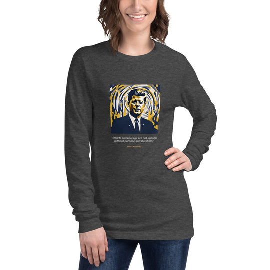 Unisex Long Sleeve T-Shirt: "Efforts and courage are not enough without purpose and direction." (Kennedy) - LeadershipQuotes.com