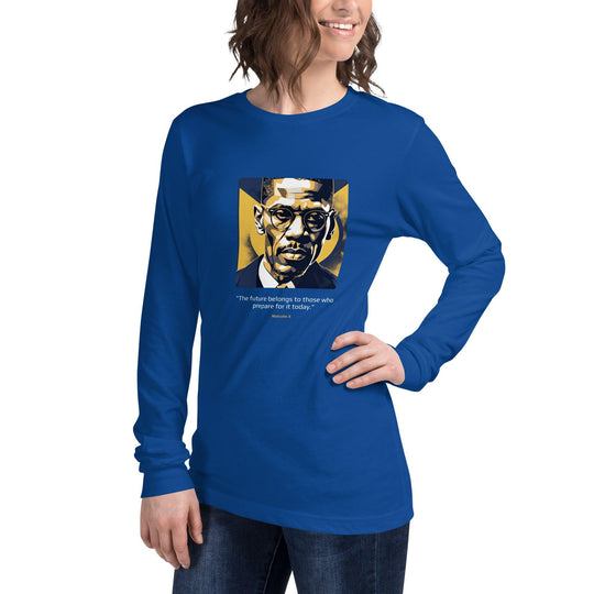 Unisex Long Sleeve T-Shirt: "The future belongs to those who prepare for it today." (Malcolm X) - LeadershipQuotes.com