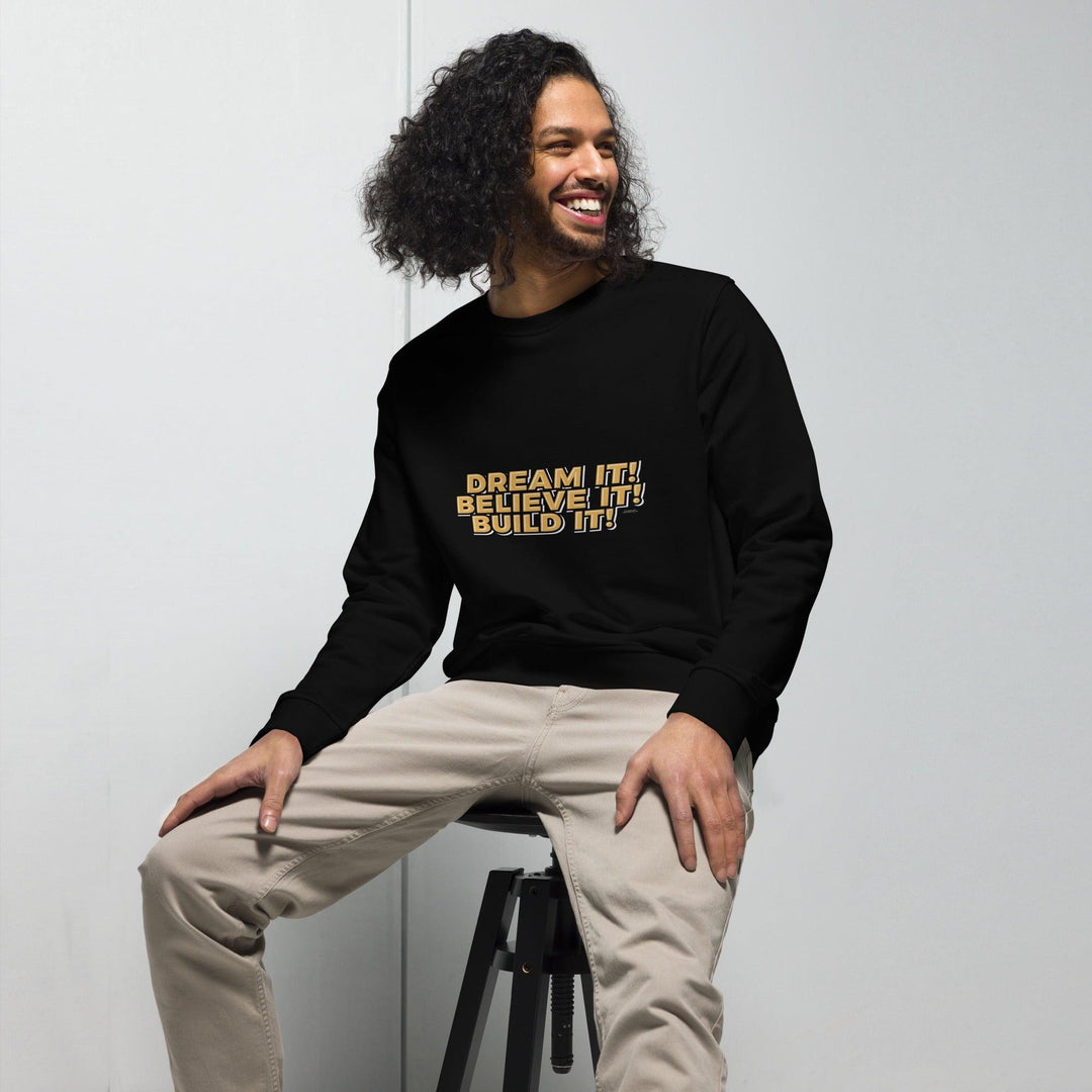 Organic Sweatshirt: "Dream It, Believe It, Build It!" - LeadershipQuotes.com