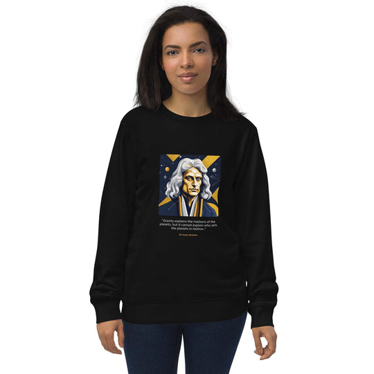 Unisex Organic Sweatshirt: "Gravity explains the motions of the planets, but it cannot explain who sets the planets in motion." (Newton) - LeadershipQuotes.com