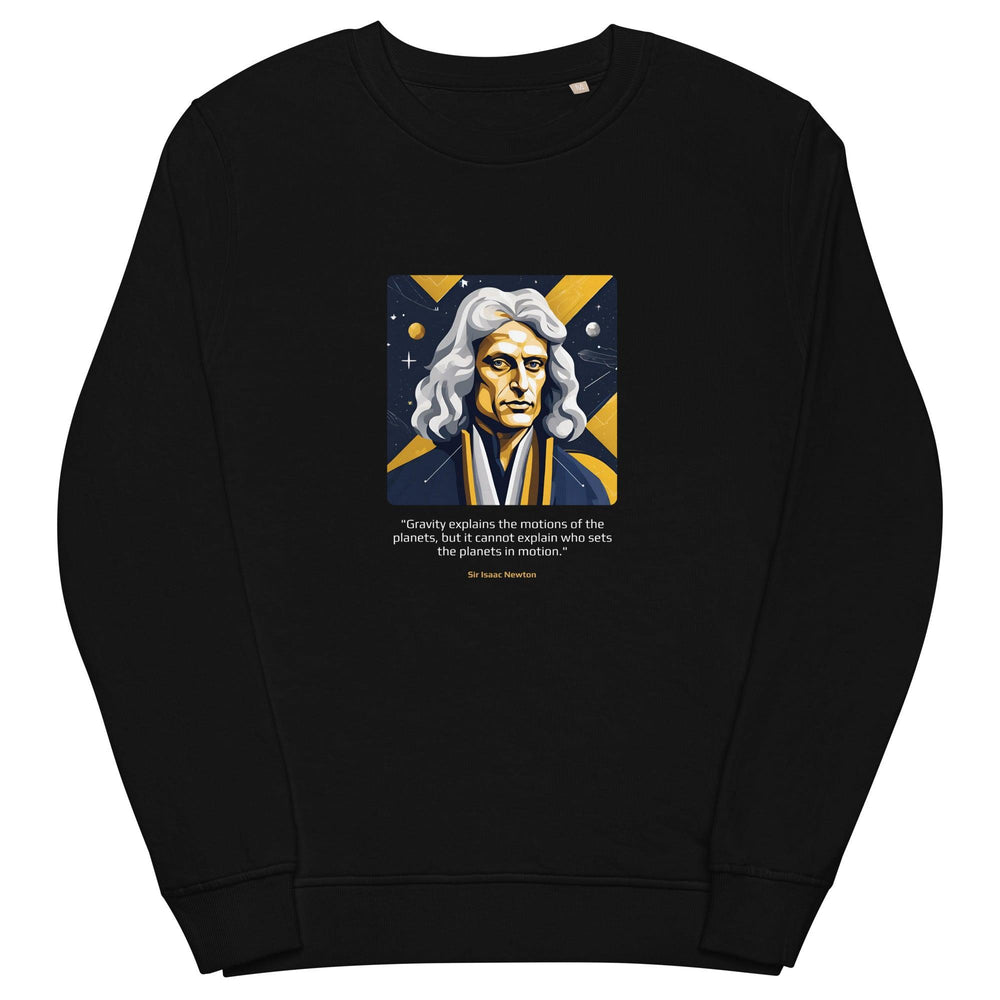 Unisex Organic Sweatshirt: "Gravity explains the motions of the planets, but it cannot explain who sets the planets in motion." (Newton) - LeadershipQuotes.com