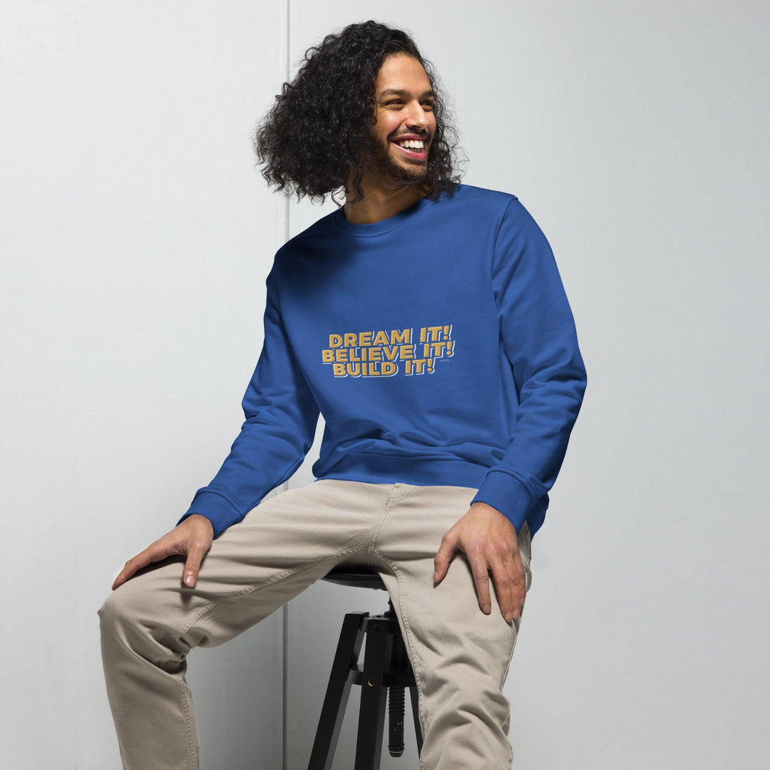 Organic Sweatshirt: "Dream It, Believe It, Build It!" - LeadershipQuotes.com