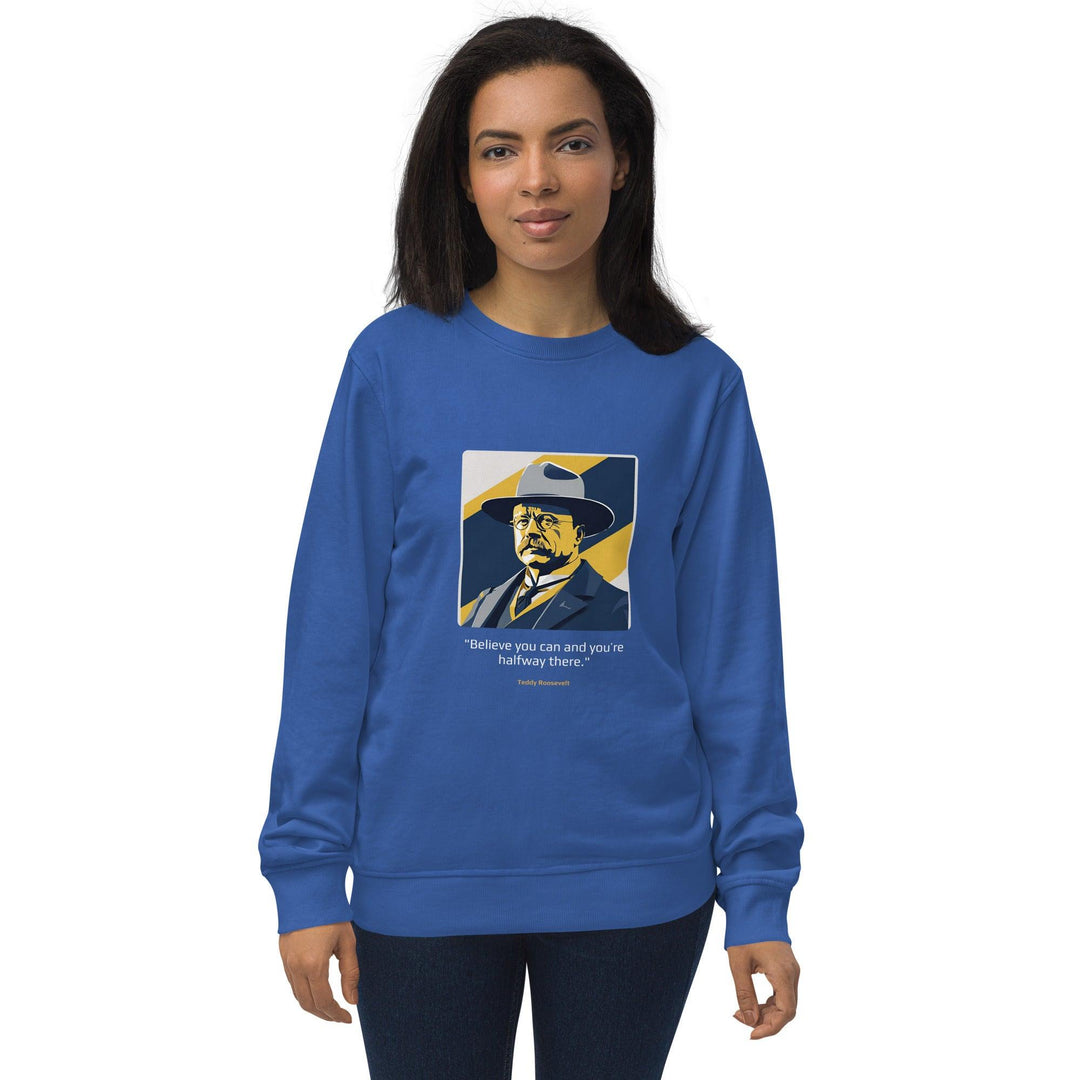 Unisex Organic Sweatshirt: "Believe you can and you're halfway there." (Roosevelt) - LeadershipQuotes.com