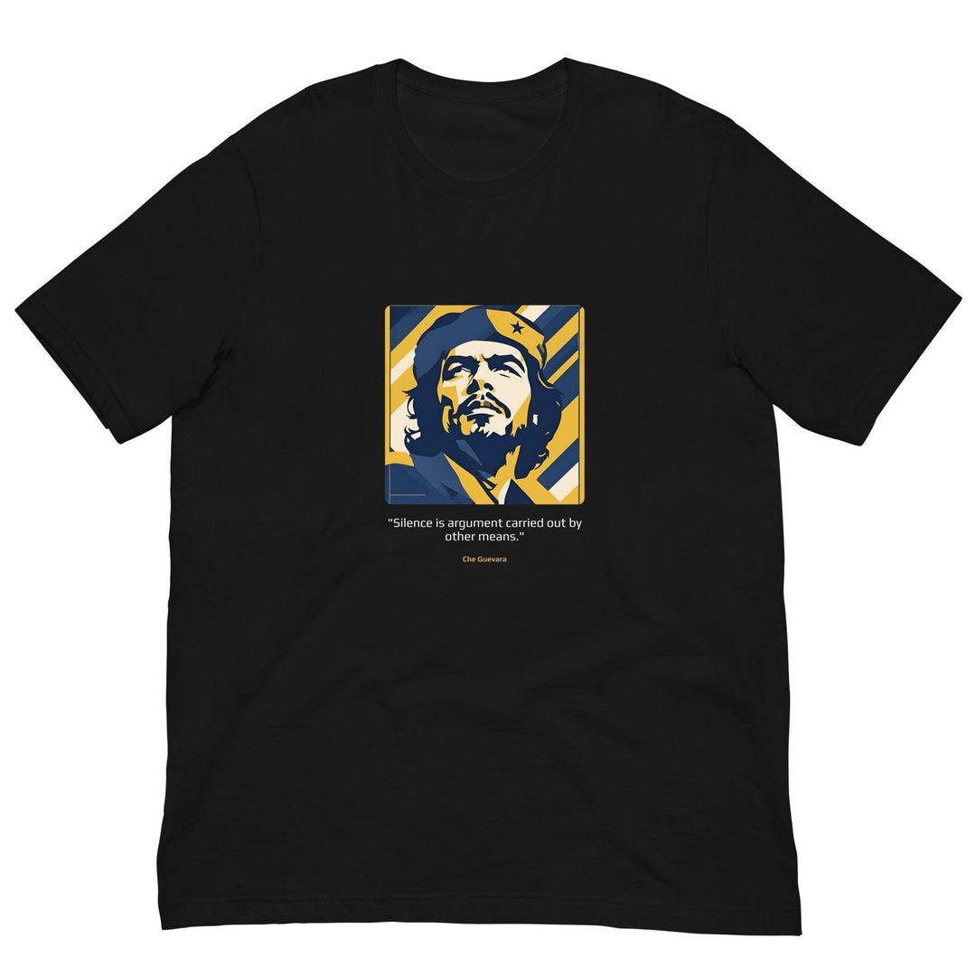 Unisex T-shirt: "Silence is argument carried out by other means." (Guevara) - LeadershipQuotes.com