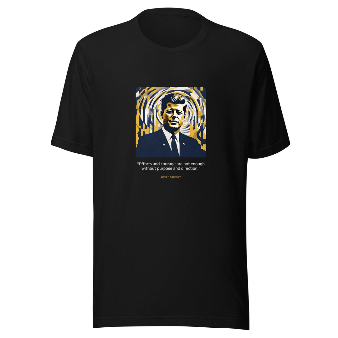 Unisex T-shirt: "Efforts and courage are not enough without purpose and direction." (Kennedy) - LeadershipQuotes.com